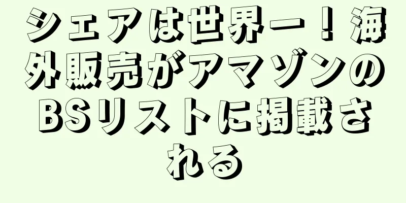 シェアは世界一！海外販売がアマゾンのBSリストに掲載される