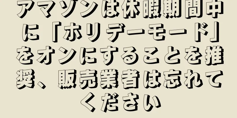 アマゾンは休暇期間中に「ホリデーモード」をオンにすることを推奨、販売業者は忘れてください