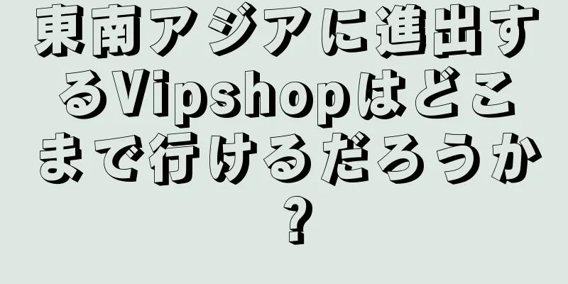 東南アジアに進出するVipshopはどこまで行けるだろうか？