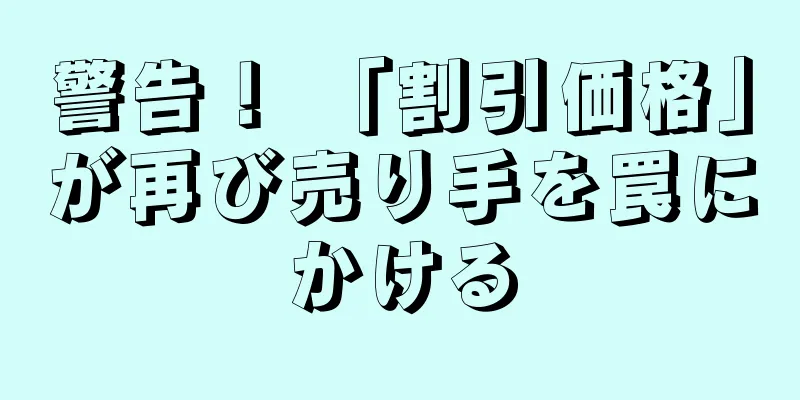 警告！ 「割引価格」が再び売り手を罠にかける