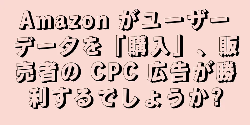 Amazon がユーザーデータを「購入」、販売者の CPC 広告が勝利するでしょうか?