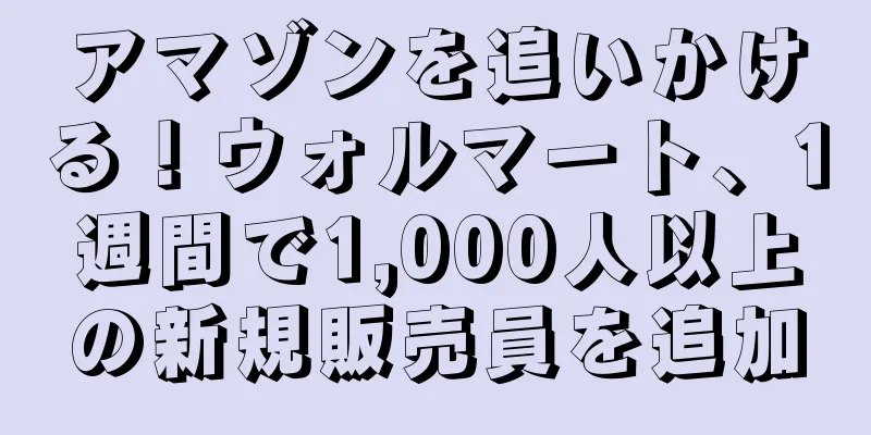 アマゾンを追いかける！ウォルマート、1週間で1,000人以上の新規販売員を追加