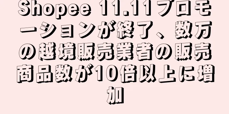 Shopee 11.11プロモーションが終了、数万の越境販売業者の販売商品数が10倍以上に増加