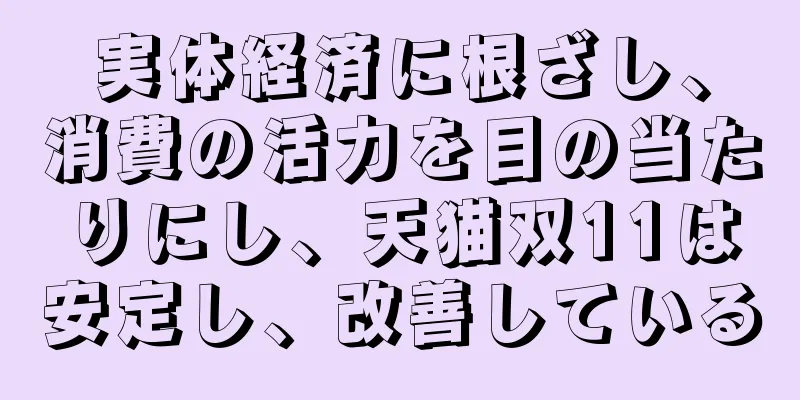 実体経済に根ざし、消費の活力を目の当たりにし、天猫双11は安定し、改善している
