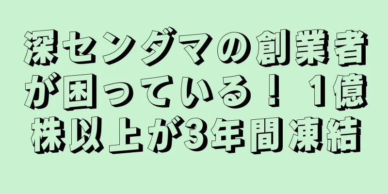 深センダマの創業者が困っている！ 1億株以上が3年間凍結