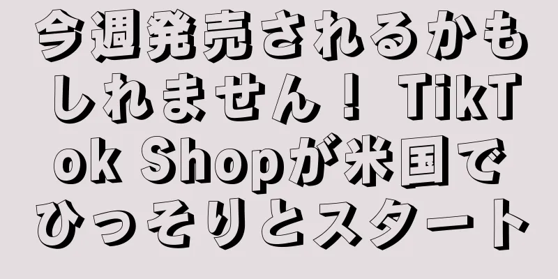 今週発売されるかもしれません！ TikTok Shopが米国でひっそりとスタート