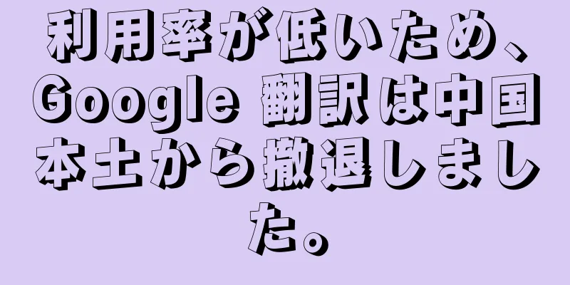 利用率が低いため、Google 翻訳は中国本土から撤退しました。