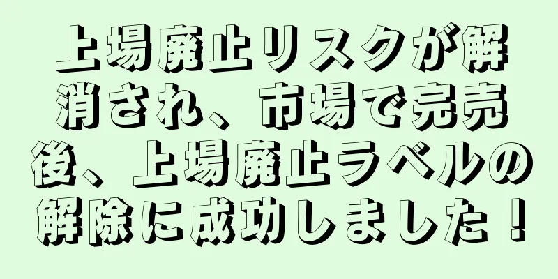 上場廃止リスクが解消され、市場で完売後、上場廃止ラベルの解除に成功しました！