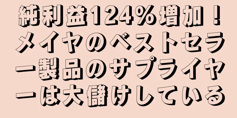純利益124%増加！メイヤのベストセラー製品のサプライヤーは大儲けしている