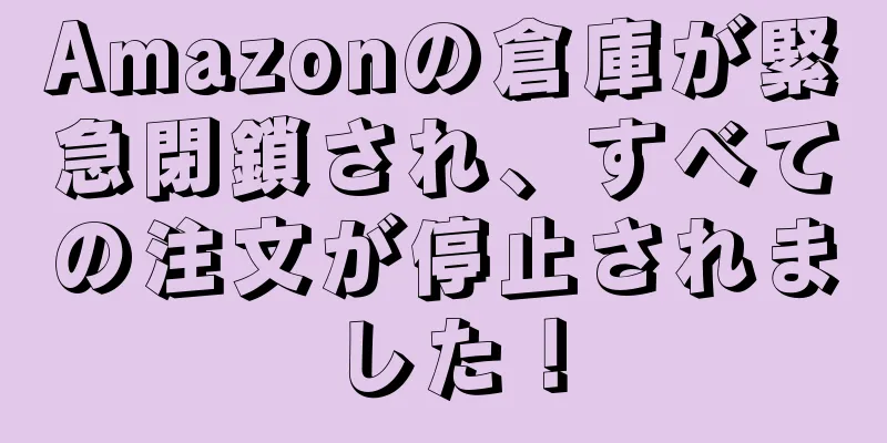Amazonの倉庫が緊急閉鎖され、すべての注文が停止されました！