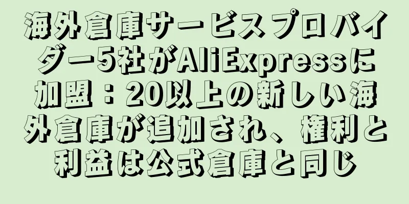 海外倉庫サービスプロバイダー5社がAliExpressに加盟：20以上の新しい海外倉庫が追加され、権利と利益は公式倉庫と同じ