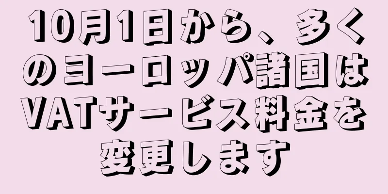 10月1日から、多くのヨーロッパ諸国はVATサービス料金を変更します