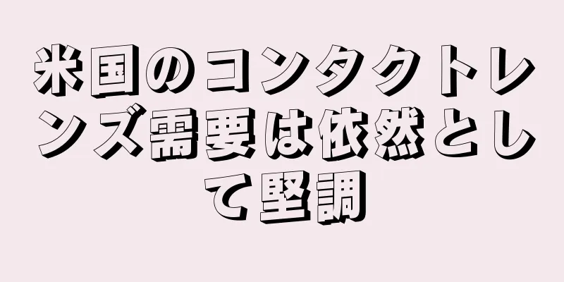 米国のコンタクトレンズ需要は依然として堅調