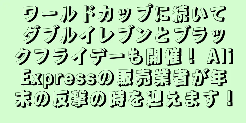 ワールドカップに続いてダブルイレブンとブラックフライデーも開催！ AliExpressの販売業者が年末の反撃の時を迎えます！