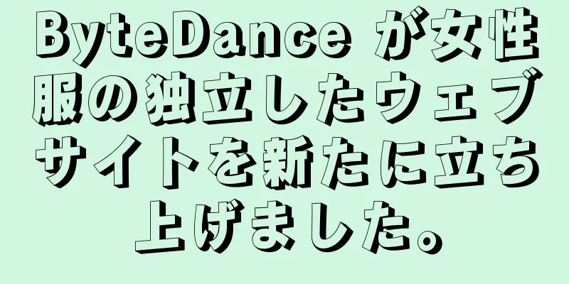 ByteDance が女性服の独立したウェブサイトを新たに立ち上げました。