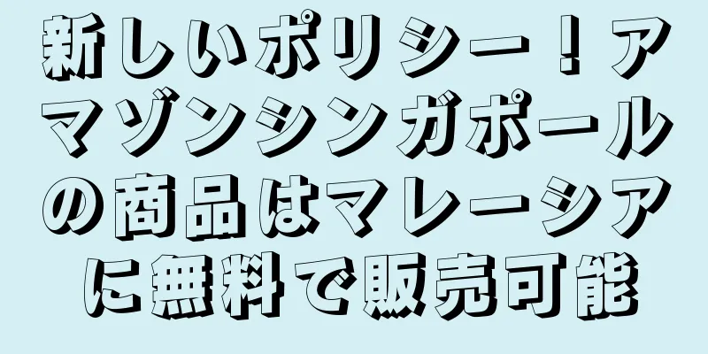新しいポリシー！アマゾンシンガポールの商品はマレーシアに無料で販売可能