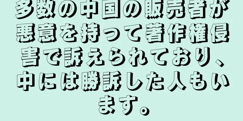 多数の中国の販売者が悪意を持って著作権侵害で訴えられており、中には勝訴した人もいます。