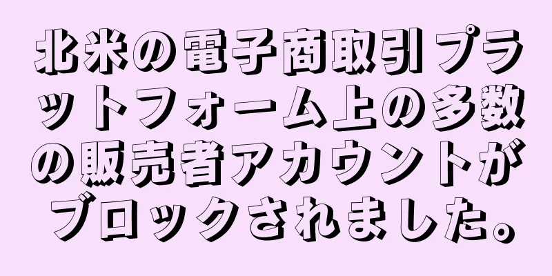 北米の電子商取引プラットフォーム上の多数の販売者アカウントがブロックされました。