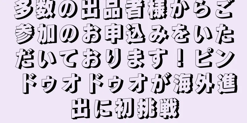 多数の出品者様からご参加のお申込みをいただいております！ピンドゥオドゥオが海外進出に初挑戦