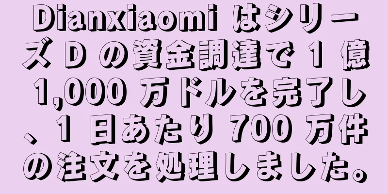 Dianxiaomi はシリーズ D の資金調達で 1 億 1,000 万ドルを完了し、1 日あたり 700 万件の注文を処理しました。