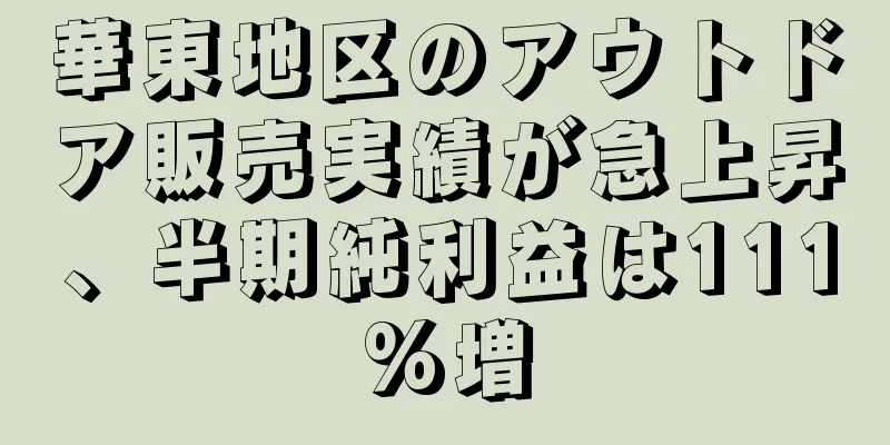 華東地区のアウトドア販売実績が急上昇、半期純利益は111%増