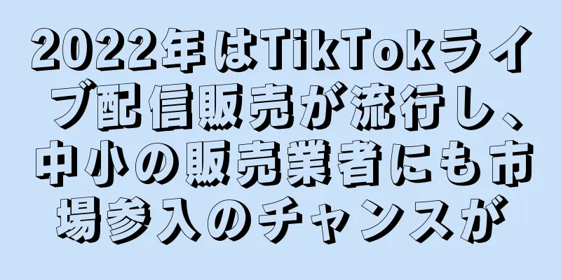 2022年はTikTokライブ配信販売が流行し、中小の販売業者にも市場参入のチャンスが