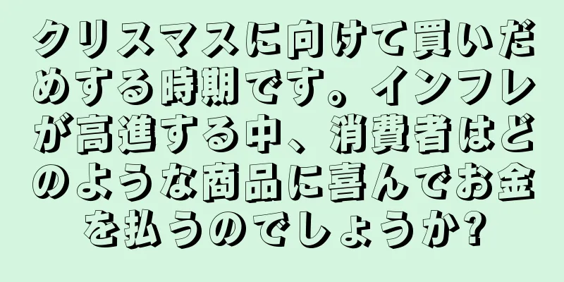 クリスマスに向けて買いだめする時期です。インフレが高進する中、消費者はどのような商品に喜んでお金を払うのでしょうか?