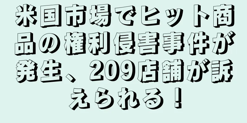 米国市場でヒット商品の権利侵害事件が発生、209店舗が訴えられる！