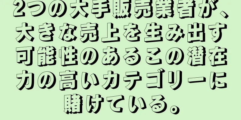 2つの大手販売業者が、大きな売上を生み出す可能性のあるこの潜在力の高いカテゴリーに賭けている。