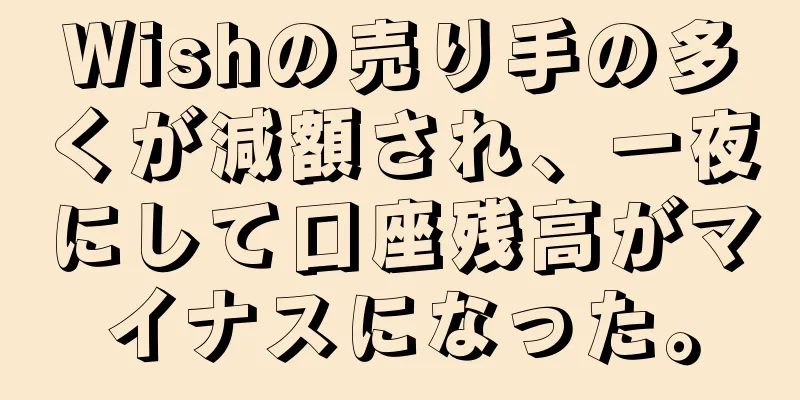 Wishの売り手の多くが減額され、一夜にして口座残高がマイナスになった。