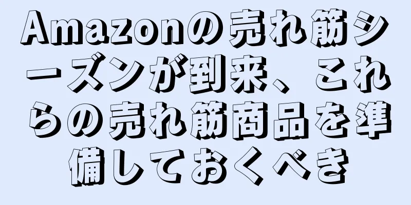 Amazonの売れ筋シーズンが到来、これらの売れ筋商品を準備しておくべき