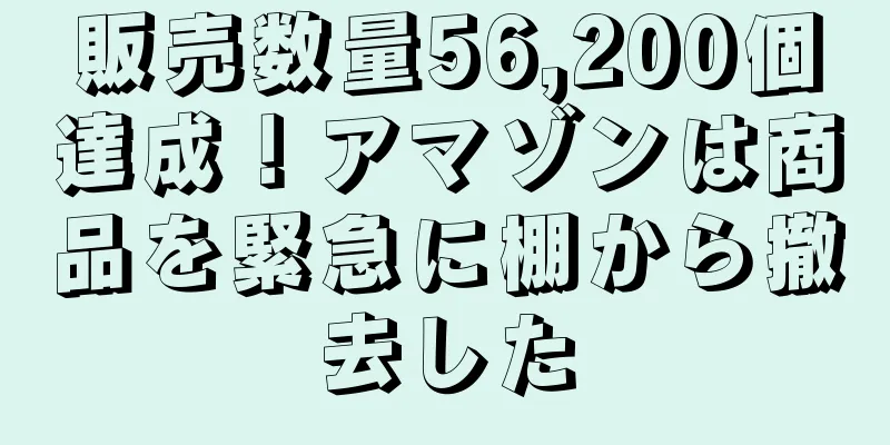 販売数量56,200個達成！アマゾンは商品を緊急に棚から撤去した