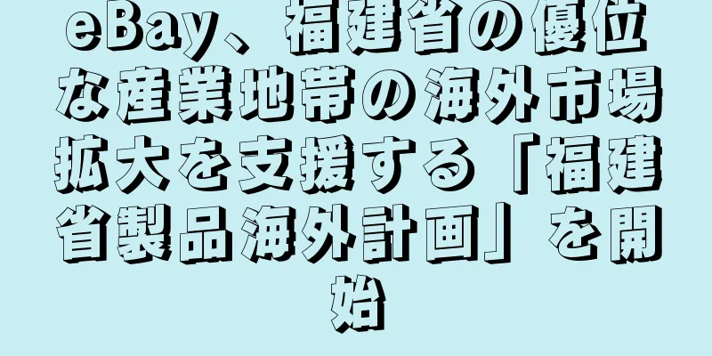 eBay、福建省の優位な産業地帯の海外市場拡大を支援する「福建省製品海外計画」を開始