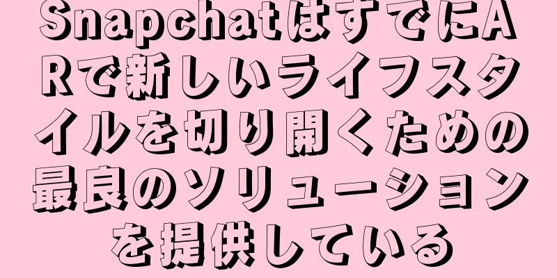 SnapchatはすでにARで新しいライフスタイルを切り開くための最良のソリューションを提供している