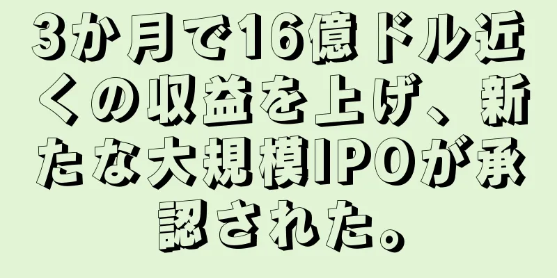 3か月で16億ドル近くの収益を上げ、新たな大規模IPOが承認された。