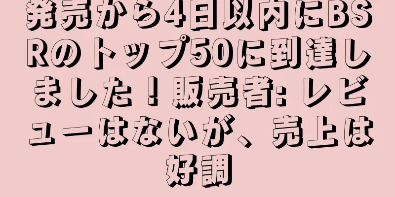 発売から4日以内にBSRのトップ50に到達しました！販売者: レビューはないが、売上は好調