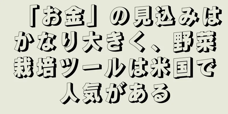 「お金」の見込みはかなり大きく、野菜栽培ツールは米国で人気がある