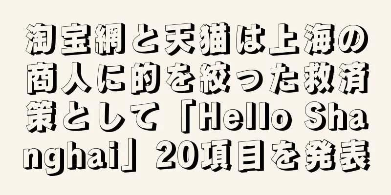 淘宝網と天猫は上海の商人に的を絞った救済策として「Hello Shanghai」20項目を発表