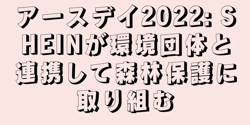 アースデイ2022: SHEINが環境団体と連携して森林保護に取り組む