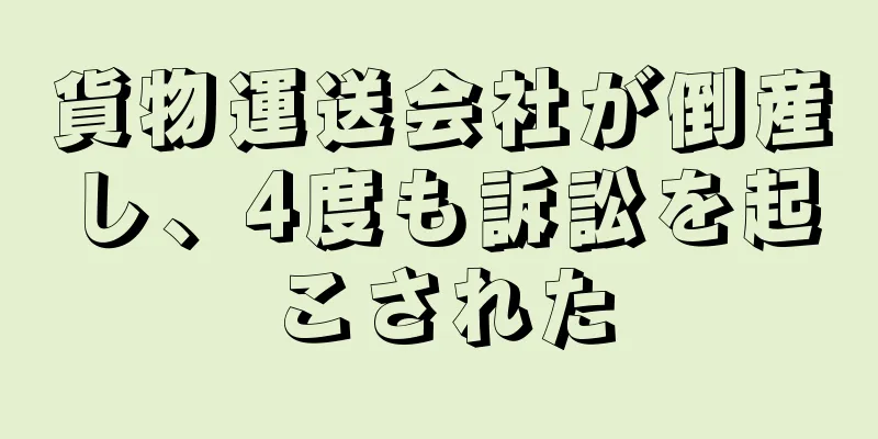 貨物運送会社が倒産し、4度も訴訟を起こされた