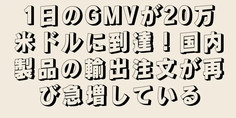 1日のGMVが20万米ドルに到達！国内製品の輸出注文が再び急増している