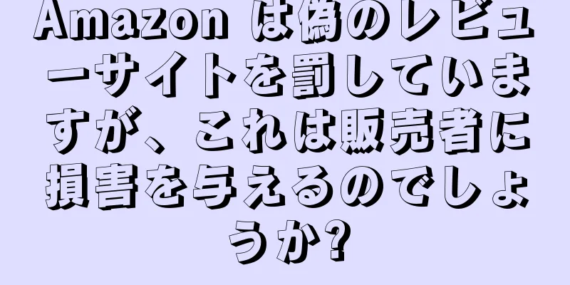 Amazon は偽のレビューサイトを罰していますが、これは販売者に損害を与えるのでしょうか?