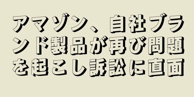 アマゾン、自社ブランド製品が再び問題を起こし訴訟に直面