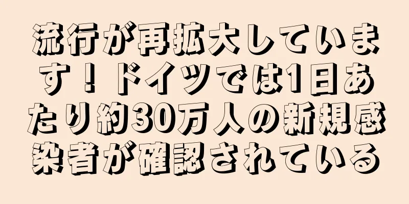 流行が再拡大しています！ドイツでは1日あたり約30万人の新規感染者が確認されている
