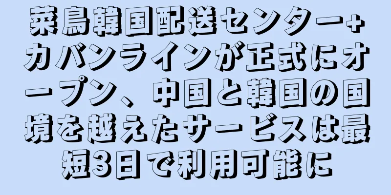 菜鳥韓国配送センター+カバンラインが正式にオープン、中国と韓国の国境を越えたサービスは最短3日で利用可能に