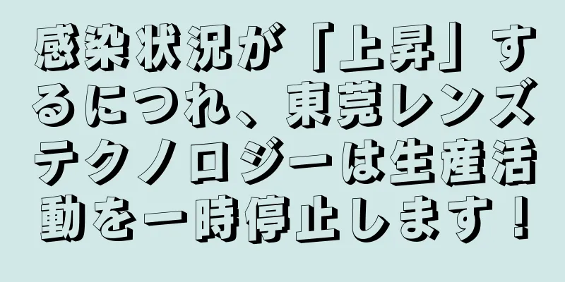 感染状況が「上昇」するにつれ、東莞レンズテクノロジーは生産活動を一時停止します！