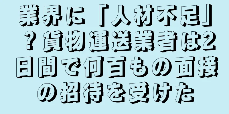 業界に「人材不足」？貨物運送業者は2日間で何百もの面接の招待を受けた