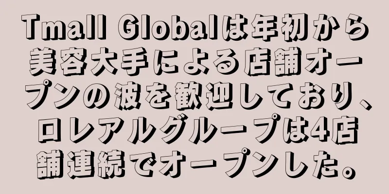 Tmall Globalは年初から美容大手による店舗オープンの波を歓迎しており、ロレアルグループは4店舗連続でオープンした。