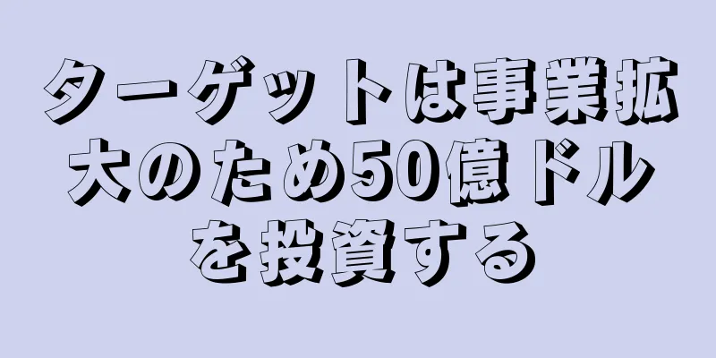 ターゲットは事業拡大のため50億ドルを投資する