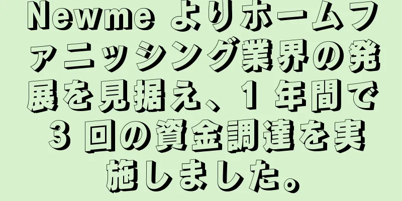 Newme よりホームファニッシング業界の発展を見据え、1 年間で 3 回の資金調達を実施しました。